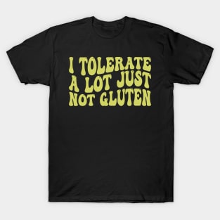 i tolerate a lot just not gluten T-Shirt